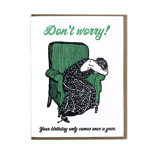 don't worry! your birthday only comes once a year. card