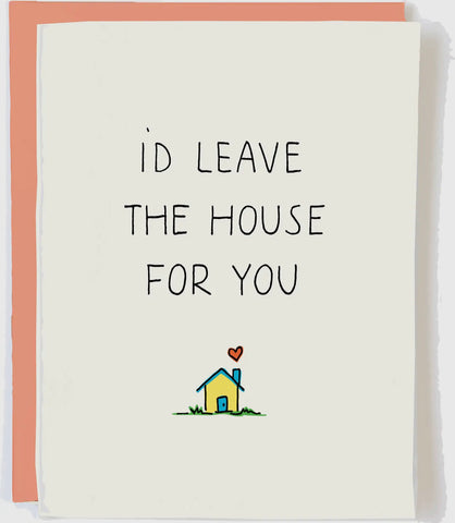 i'd leave the house for you card