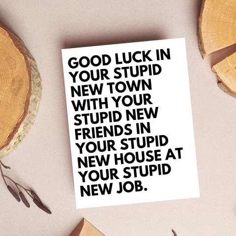 good luck in your stupid new town card