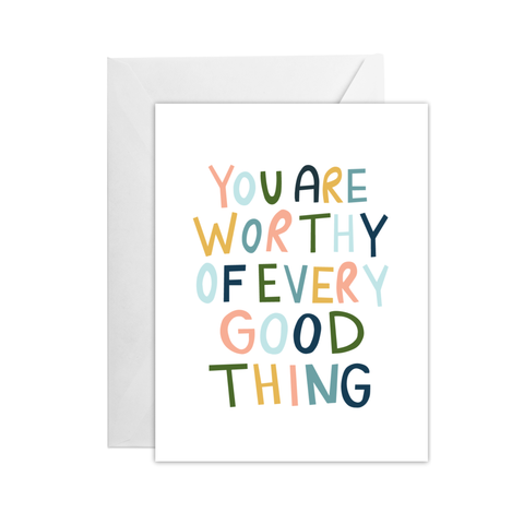 you are worthy of every good thing card