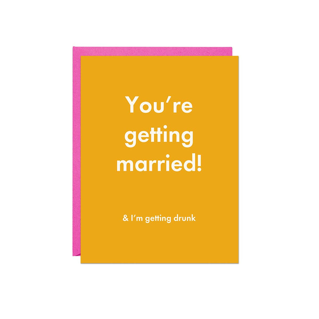 you're getting married! & i'm getting drunk card