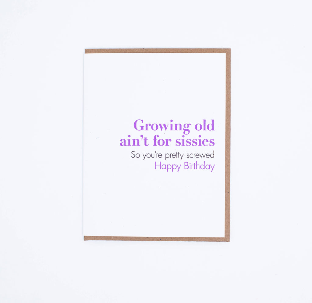 growing old ain't for sissies.  so you're pretty screwed.  happy birthday card