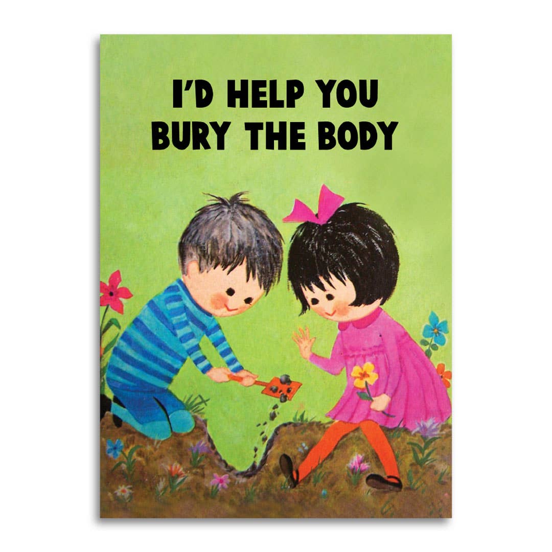 i’d help you bury the body - funny love & friendship card