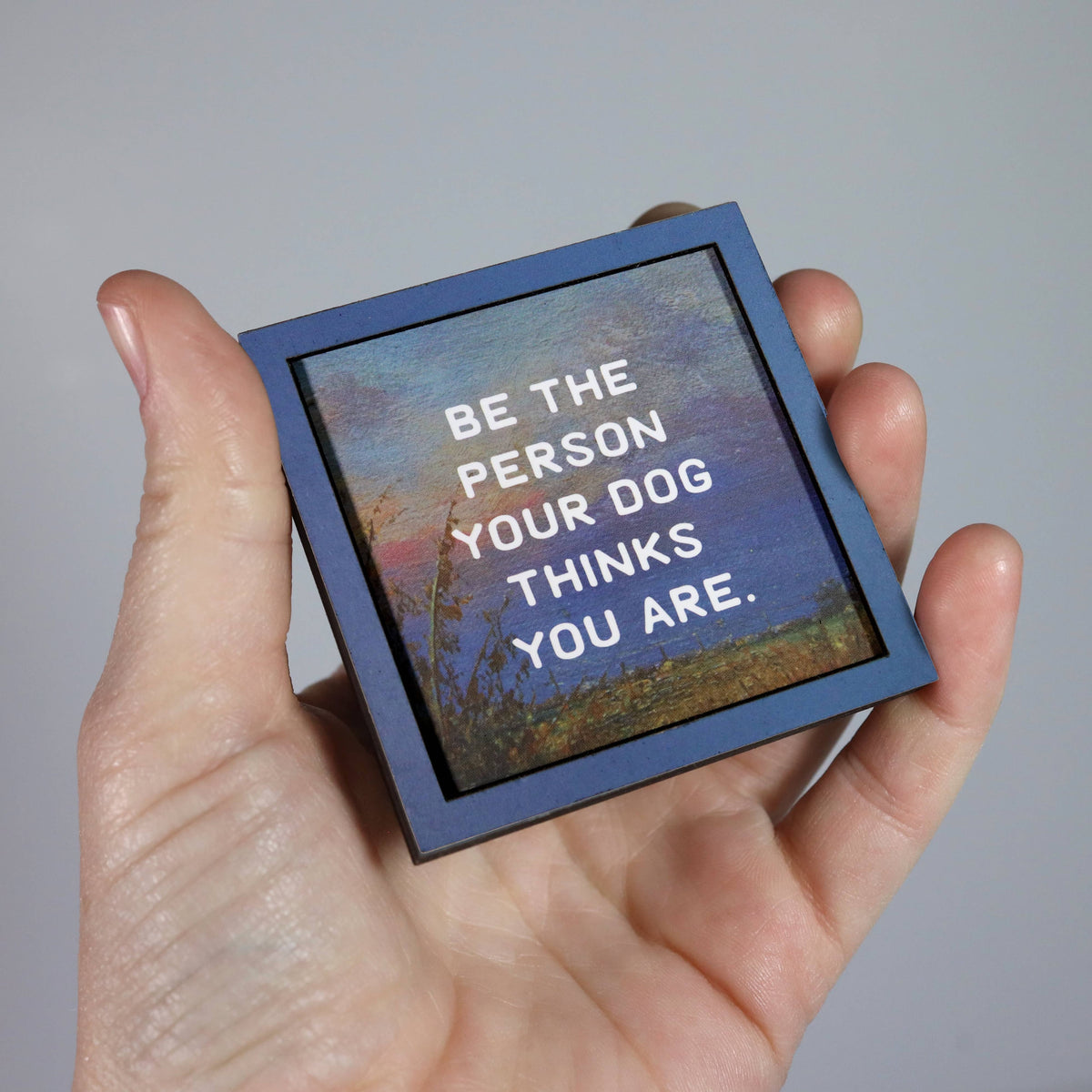be the person your dog thinks you are - funny wooden magnet