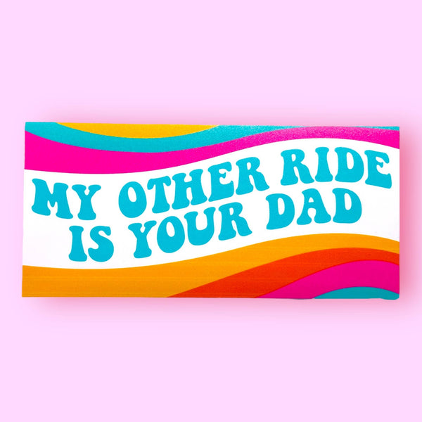 my other ride is your dad bumper sticker