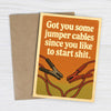 got you some jumper cables since you like to start shit card