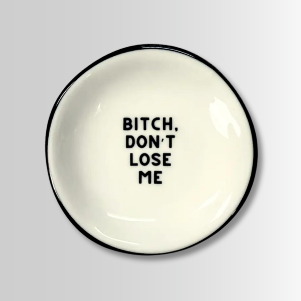 bitch, don't lose me {round} trinket dish