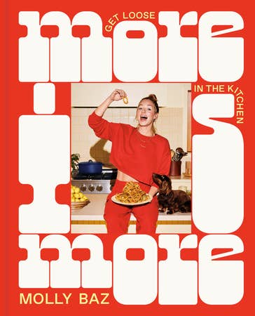 more is more: get loose in the kitchen: a cookbook