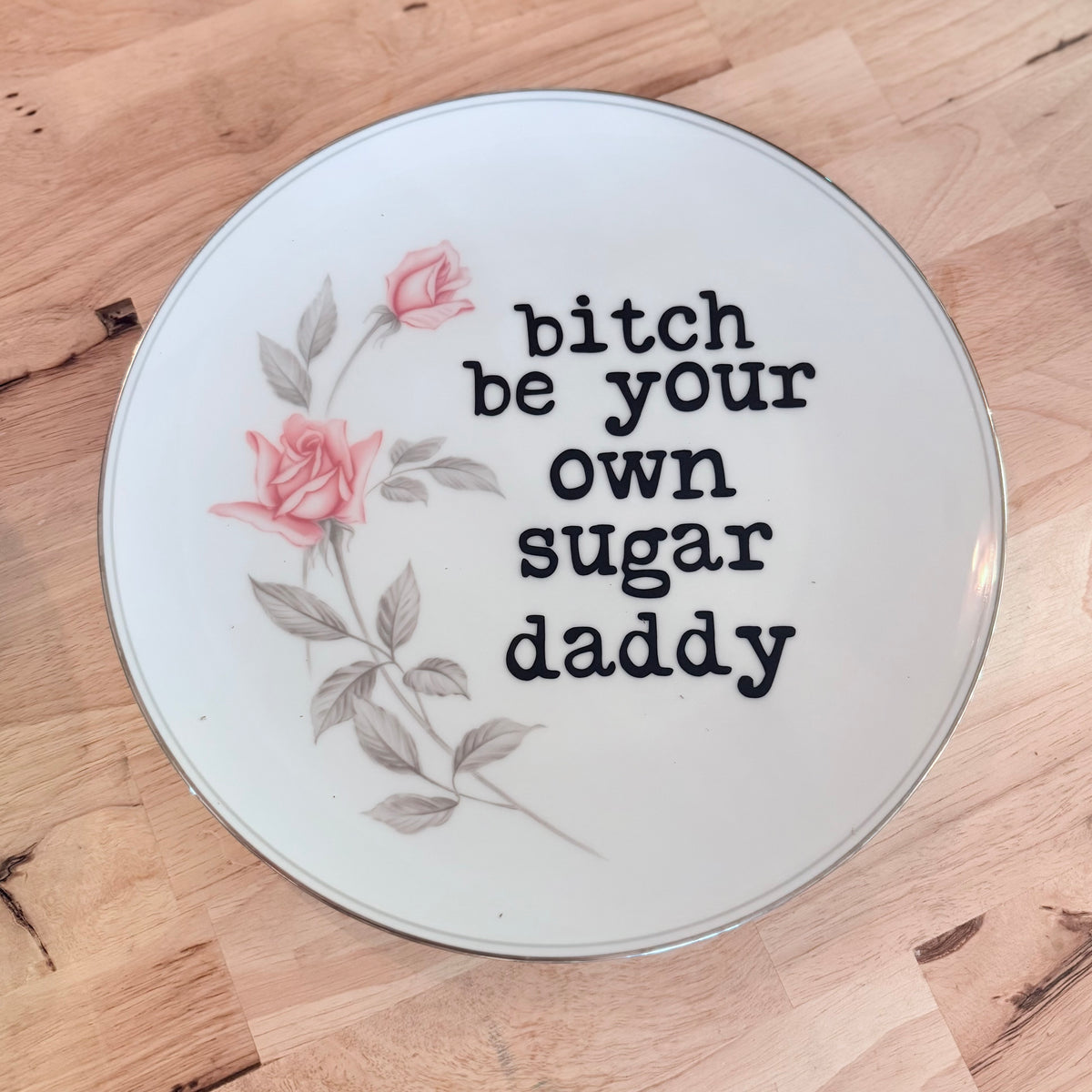 bitch be your own sugar daddy decorative plate