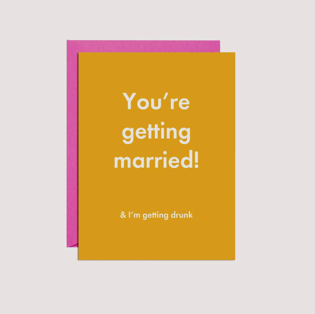 you're getting married! & i'm getting drunk card
