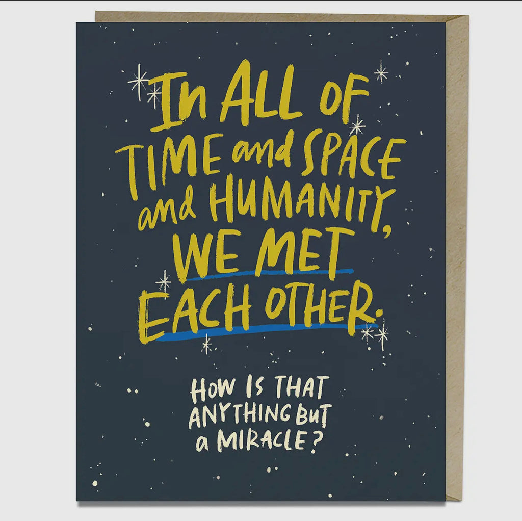 in all of time & space & humanity, we met each other. card