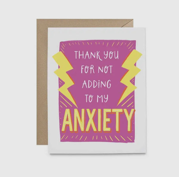 thank you for not adding to my anxiety card