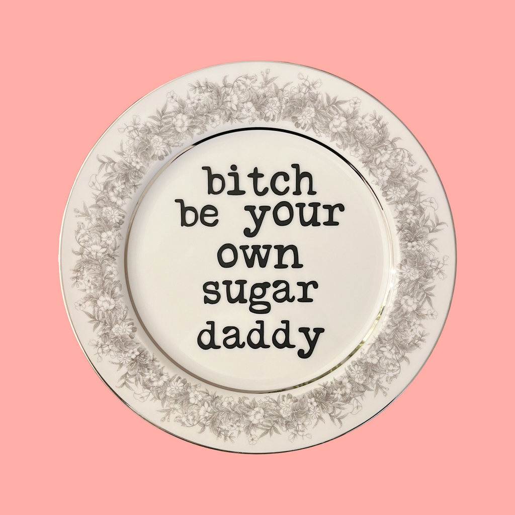 bitch be your own sugar daddy decorative plate