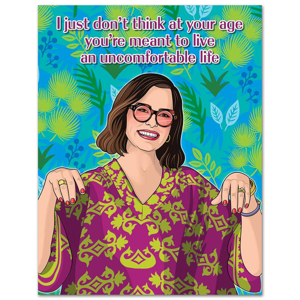 i just don't think at your age you're meant to live an uncomfortable life. so live it up! happy birthday card