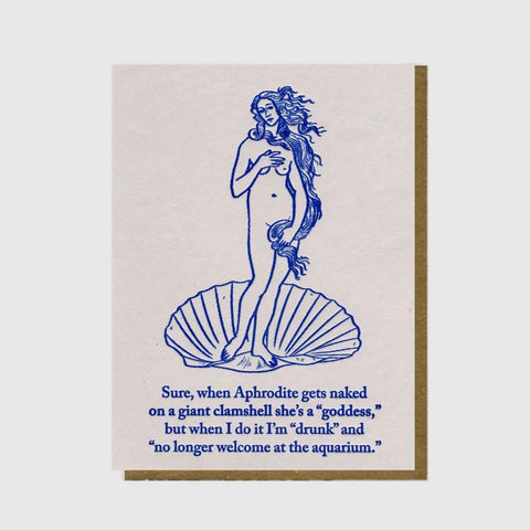 sure, when aphrodite gets naked on a giant clamshell she's a "goddess", but when i do it i'm "drunk" & "no longer welcome at the aquarium." card