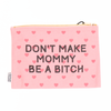 don't make mommy be a bitch pouch