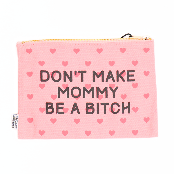 don't make mommy be a bitch pouch