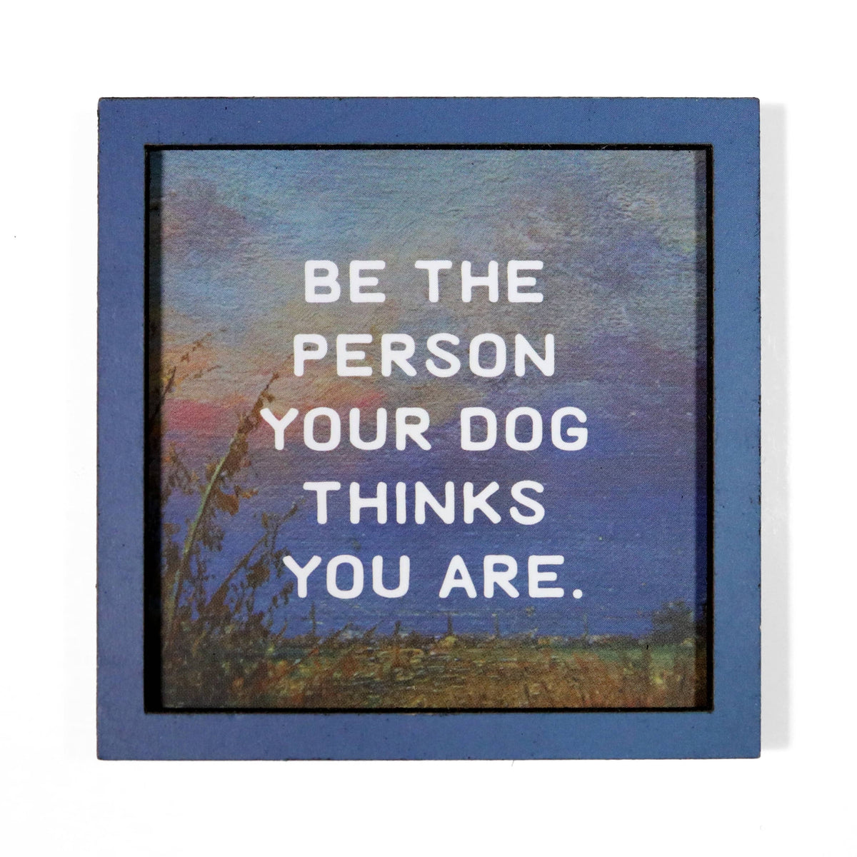 be the person your dog thinks you are - funny wooden magnet