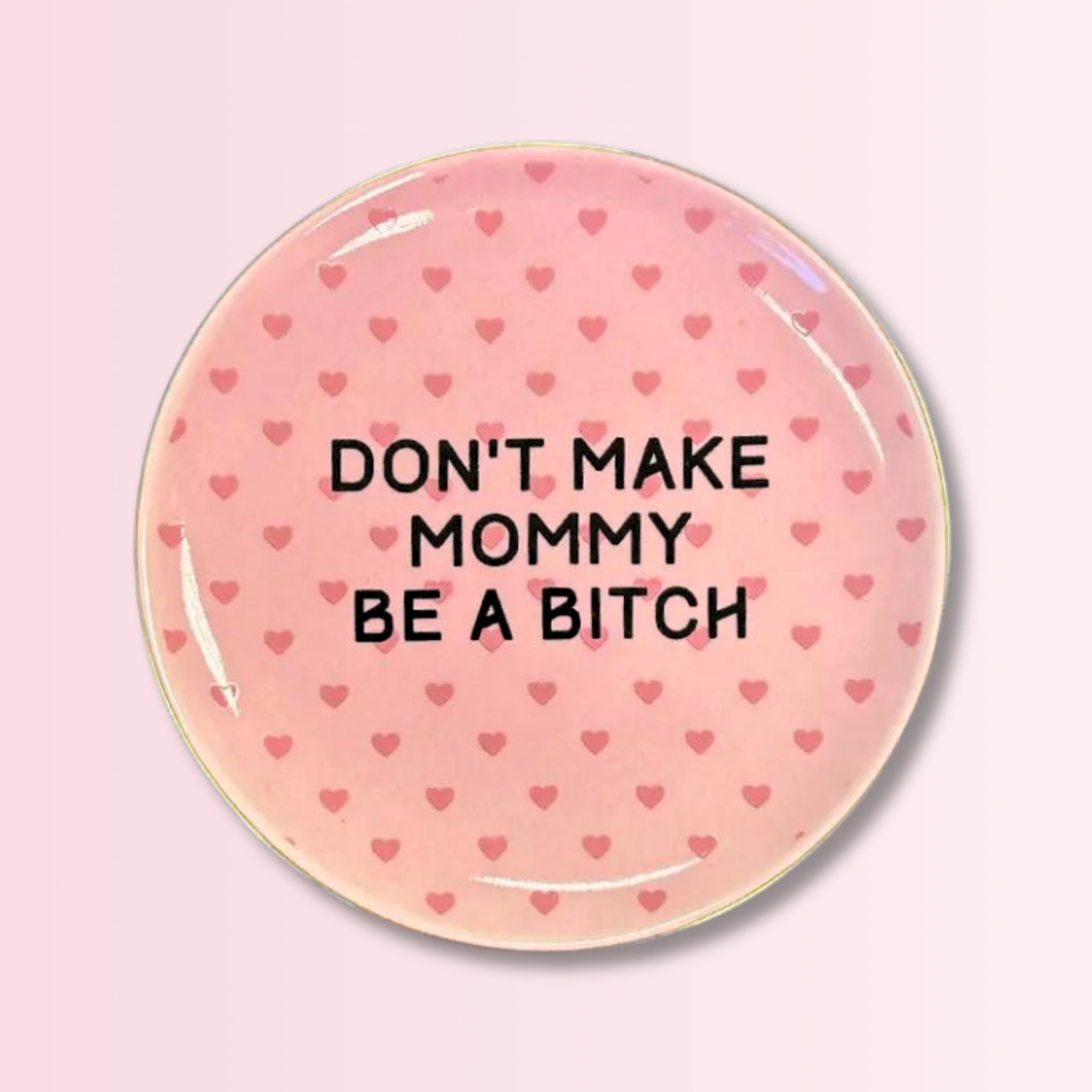 don't make mommy be a bitch {round} trinket tray