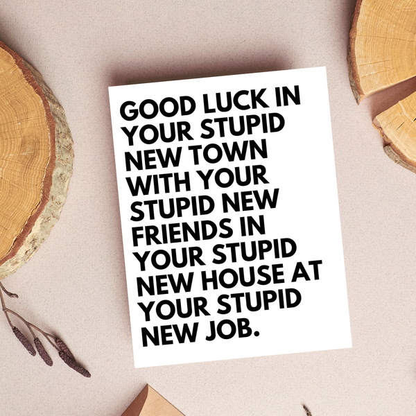 good luck in your stupid new town card
