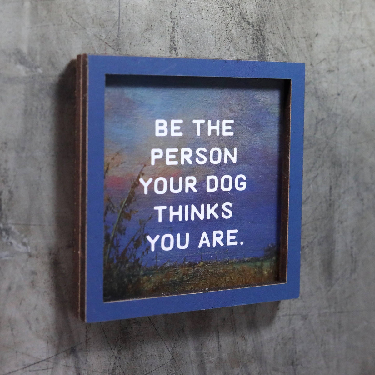 be the person your dog thinks you are - funny wooden magnet