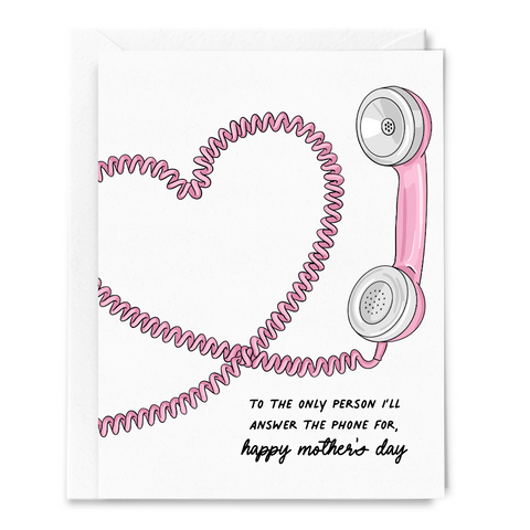 to the only person i’ll answer the phone for {happy mother’s day} card