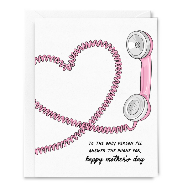 to the only person i’ll answer the phone for {happy mother’s day} card