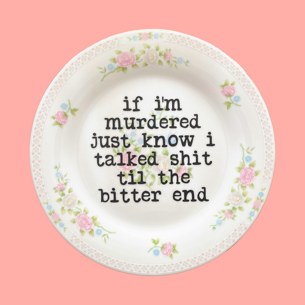 if i'm murdered just know i talked shit til the bitter end {pink, white & blue flowers} decorative plate