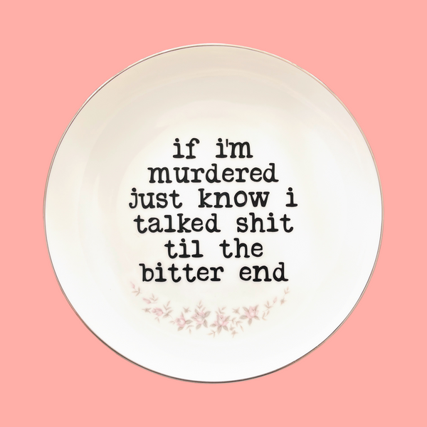 if i'm murdered just know that i talked shit til the bitter end {pink flowers} decorative plate