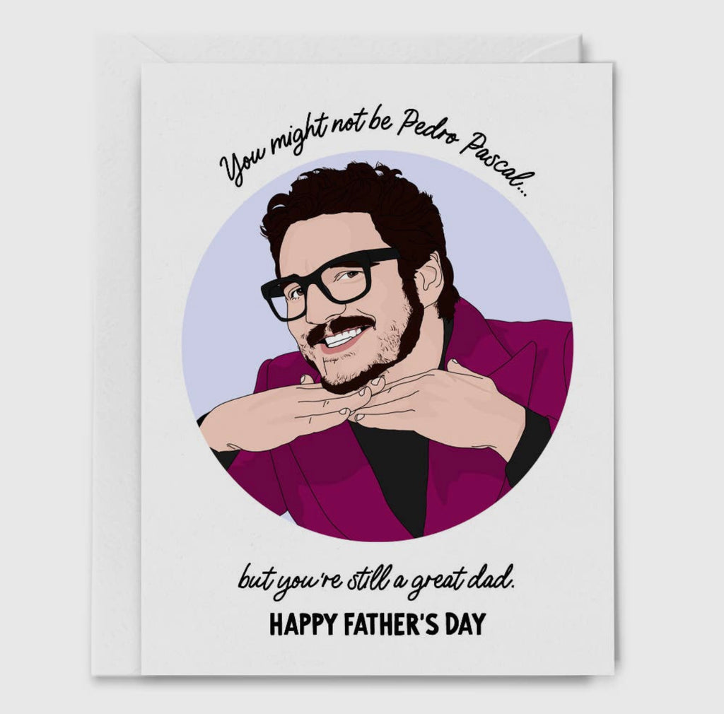 you might not be pedro pascal... but you're still a great dad. happy father's day card