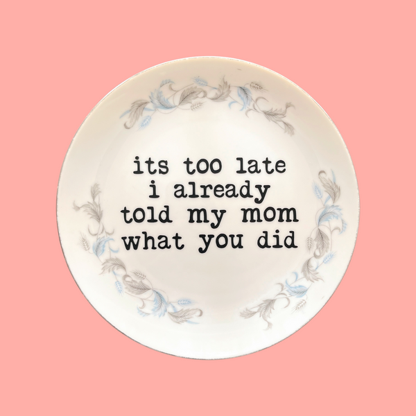 it's too late i already told my mom what you did decorative plate