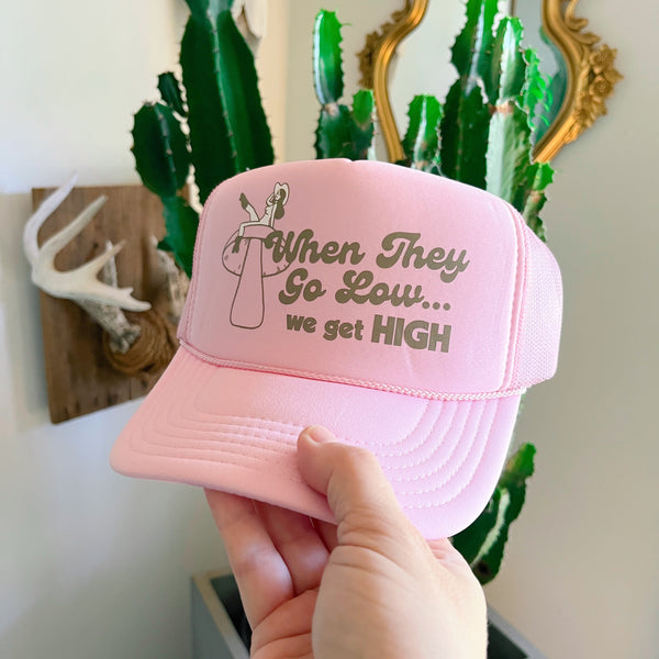 when they go low...we get high trucker hat