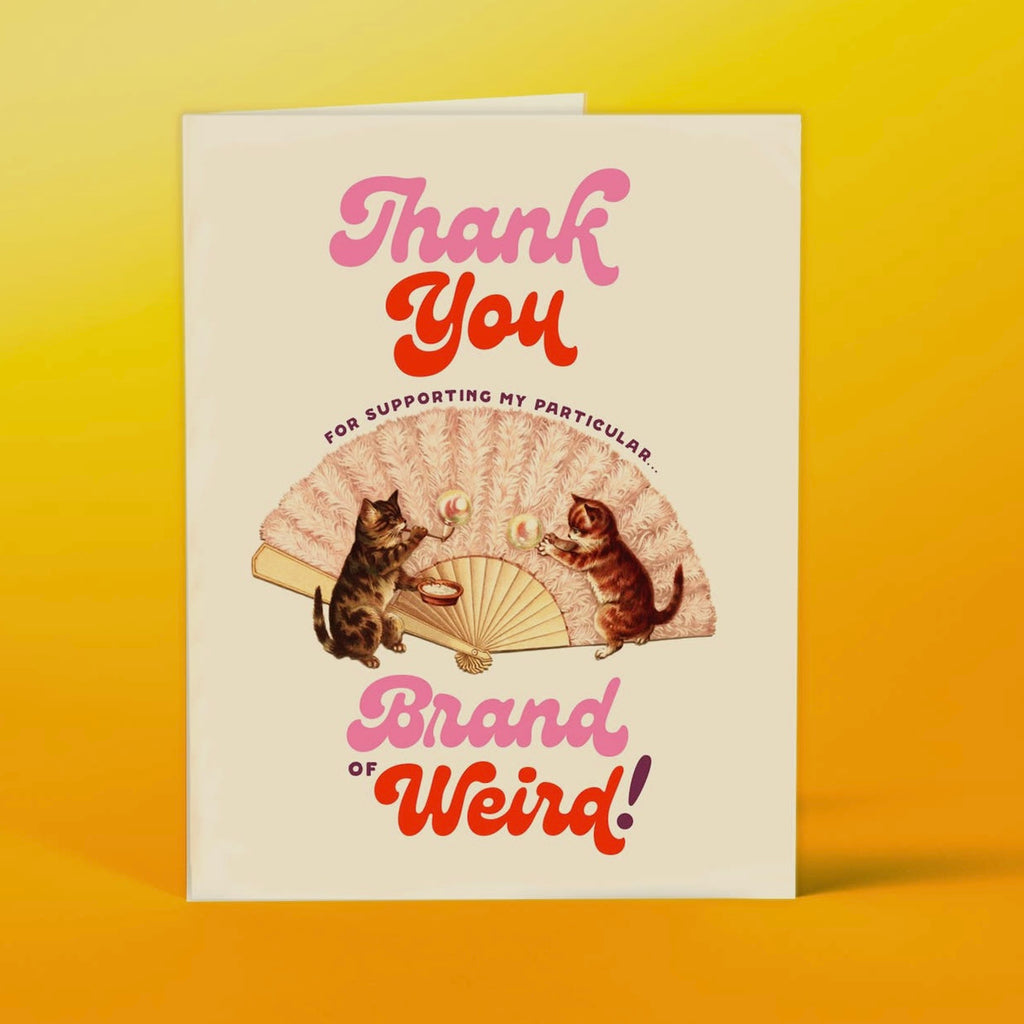 thank you for supporting my particular brand of weird card